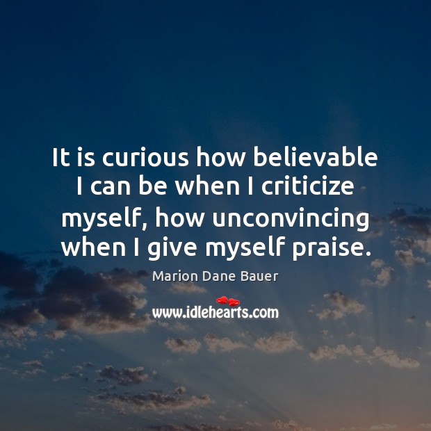 It is curious how believable I can be when I criticize myself, Praise Quotes Image
