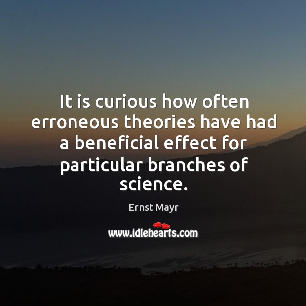 It is curious how often erroneous theories have had a beneficial effect Ernst Mayr Picture Quote