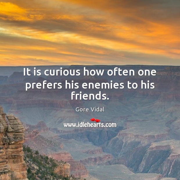 It is curious how often one prefers his enemies to his friends. Image