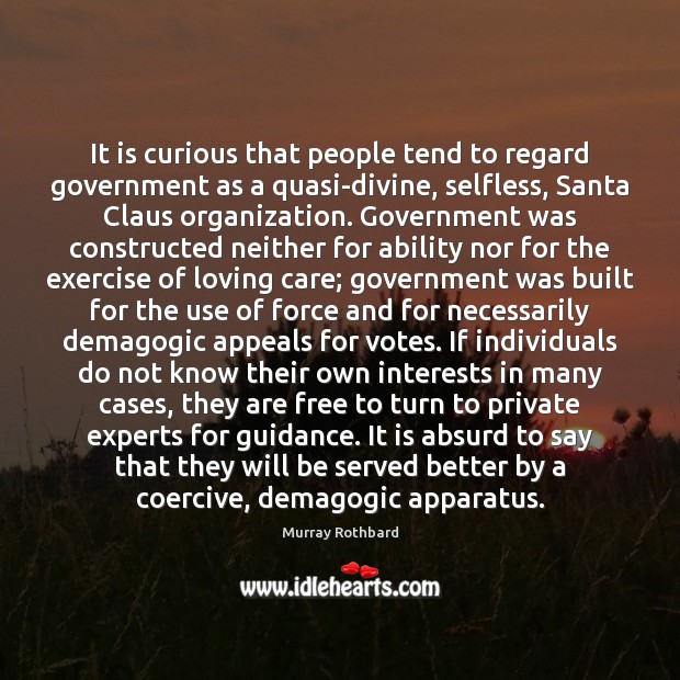 It is curious that people tend to regard government as a quasi-divine, Murray Rothbard Picture Quote