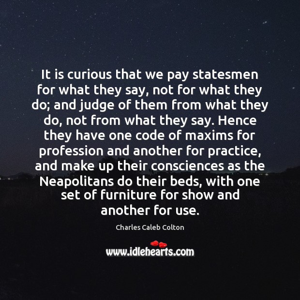 It is curious that we pay statesmen for what they say, not Charles Caleb Colton Picture Quote