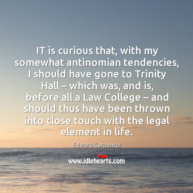 It is curious that, with my somewhat antinomian tendencies, I should have gone to trinity hall Legal Quotes Image