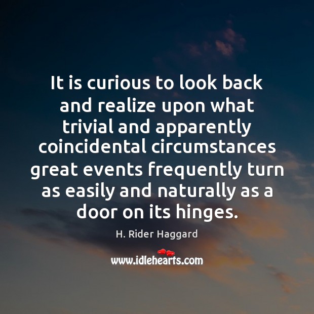 It is curious to look back and realize upon what trivial and H. Rider Haggard Picture Quote