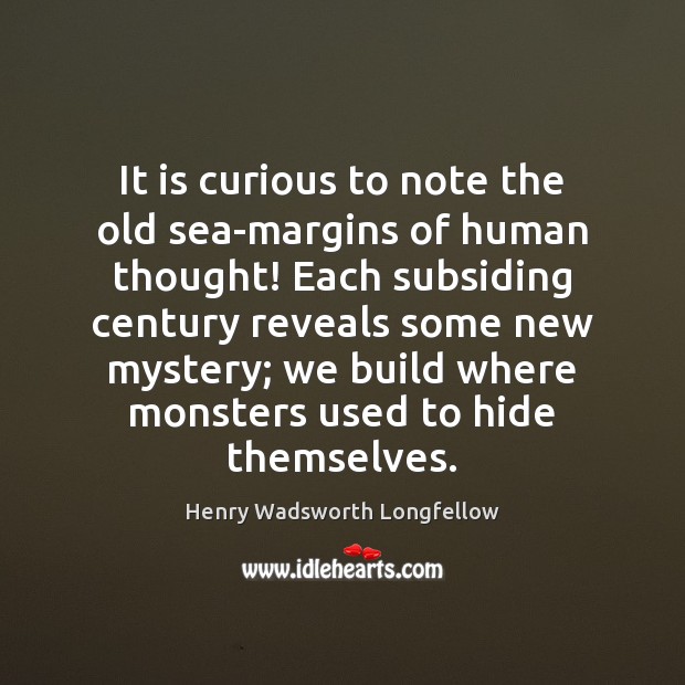 It is curious to note the old sea-margins of human thought! Each Henry Wadsworth Longfellow Picture Quote