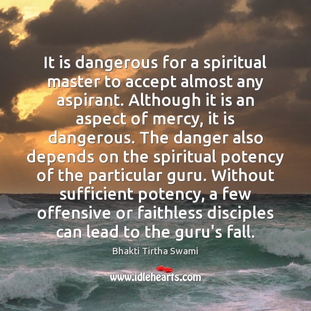 It is dangerous for a spiritual master to accept almost any aspirant. Offensive Quotes Image