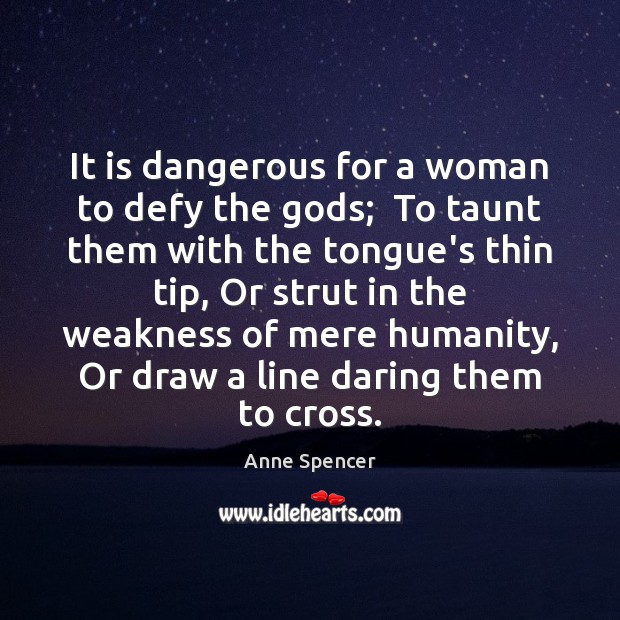 It is dangerous for a woman to defy the Gods;  To taunt Anne Spencer Picture Quote
