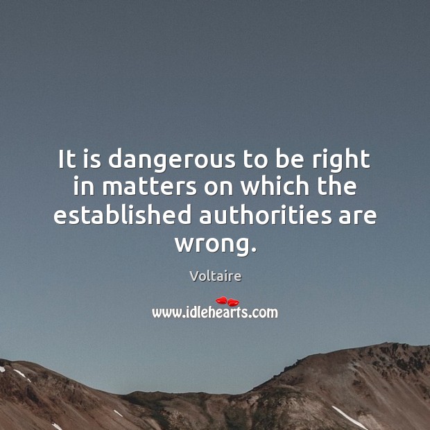 It is dangerous to be right in matters on which the established authorities are wrong. Voltaire Picture Quote