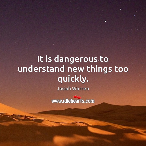 It is dangerous to understand new things too quickly. Image