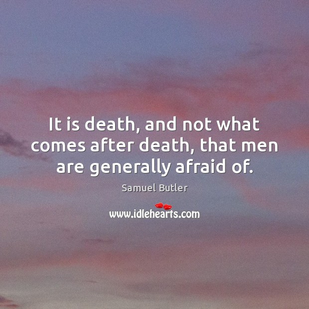 It is death, and not what comes after death, that men are generally afraid of. Image