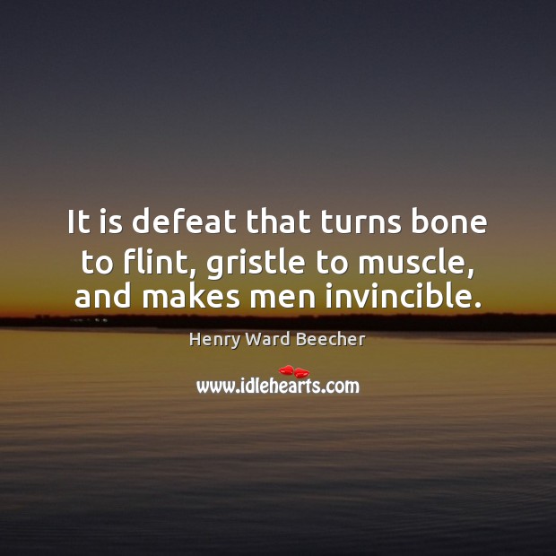 It is defeat that turns bone to flint, gristle to muscle, and makes men invincible. Image