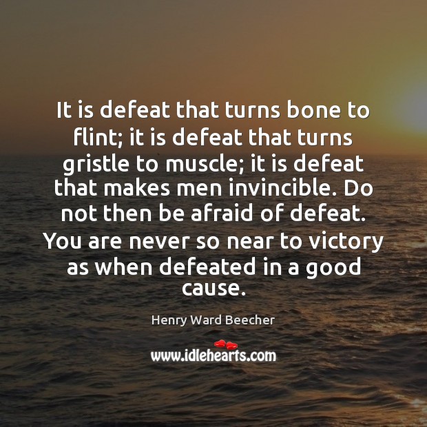 It is defeat that turns bone to flint; it is defeat that Henry Ward Beecher Picture Quote