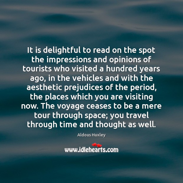 It is delightful to read on the spot the impressions and opinions Aldous Huxley Picture Quote