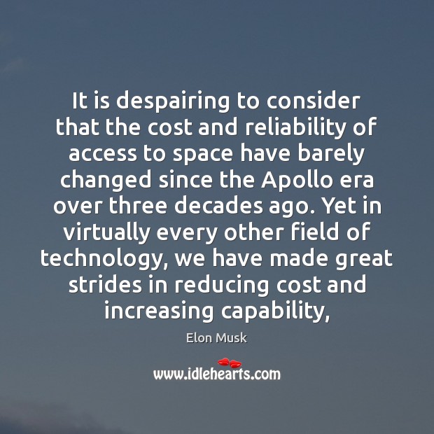 It is despairing to consider that the cost and reliability of access Elon Musk Picture Quote