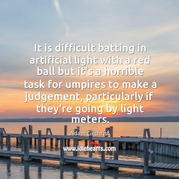 It is difficult batting in artificial light with a red ball but Adam Gilchrist Picture Quote