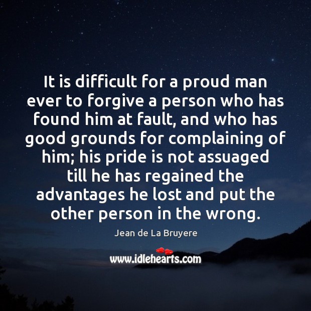 It is difficult for a proud man ever to forgive a person Image