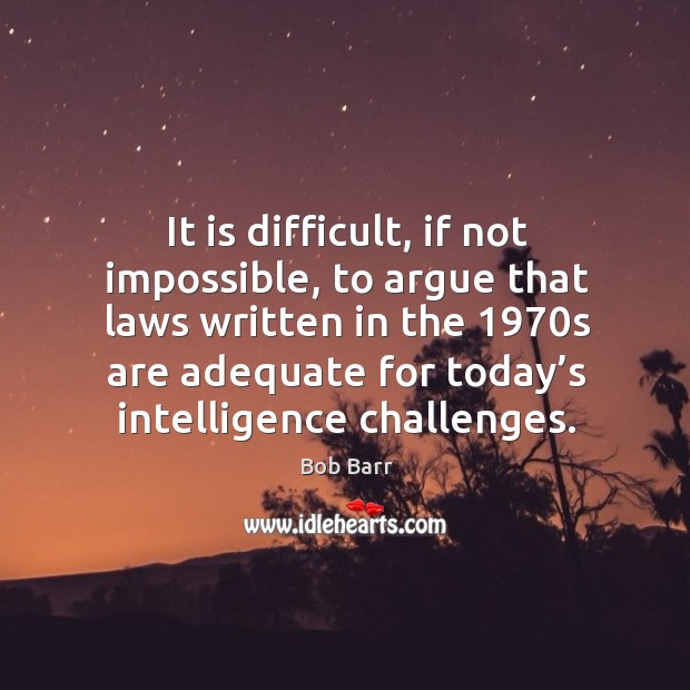 It is difficult, if not impossible, to argue that laws written in the 1970s are adequate for today’s intelligence challenges. Image