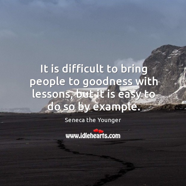 It is difficult to bring people to goodness with lessons, but it Seneca the Younger Picture Quote