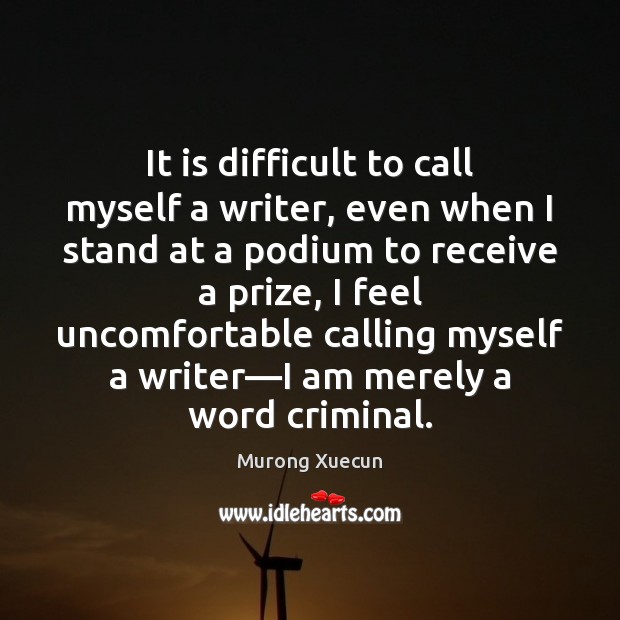 It is difficult to call myself a writer, even when I stand Image