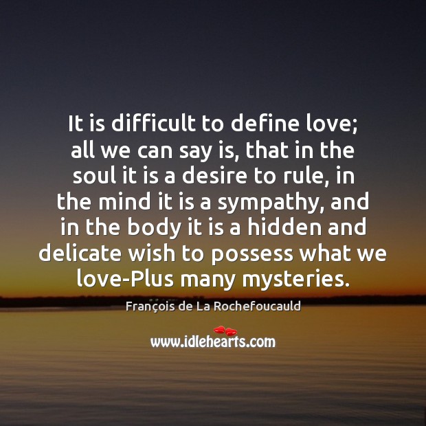 It is difficult to define love; all we can say is, that François de La Rochefoucauld Picture Quote