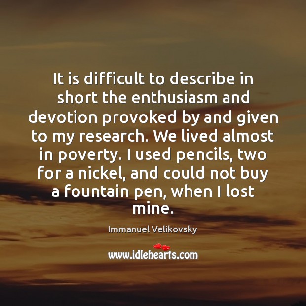 It is difficult to describe in short the enthusiasm and devotion provoked Immanuel Velikovsky Picture Quote
