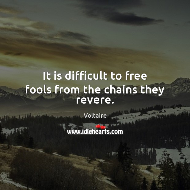 It is difficult to free fools from the chains they revere. Voltaire Picture Quote