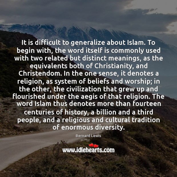 It is difficult to generalize about Islam. To begin with, the word Bernard Lewis Picture Quote