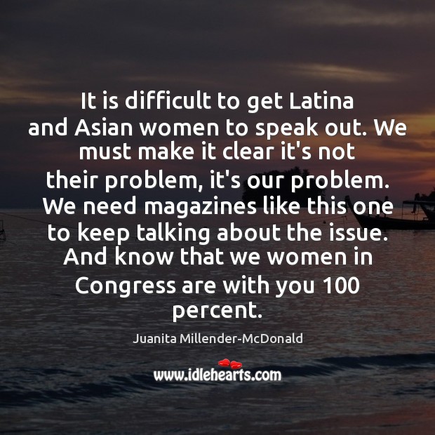 It is difficult to get Latina and Asian women to speak out. Image