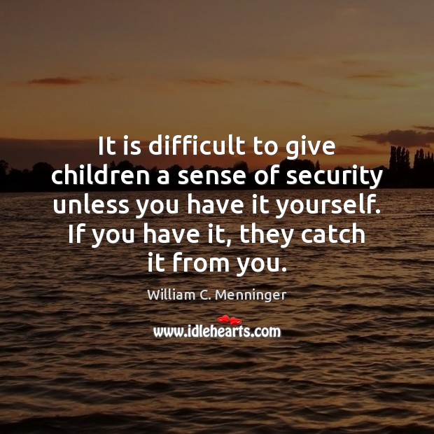It is difficult to give children a sense of security unless you William C. Menninger Picture Quote