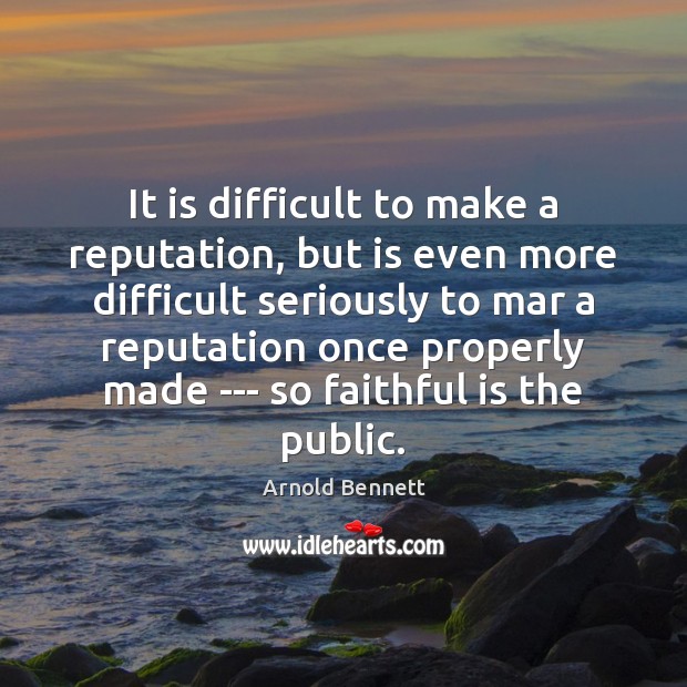 It is difficult to make a reputation, but is even more difficult Arnold Bennett Picture Quote