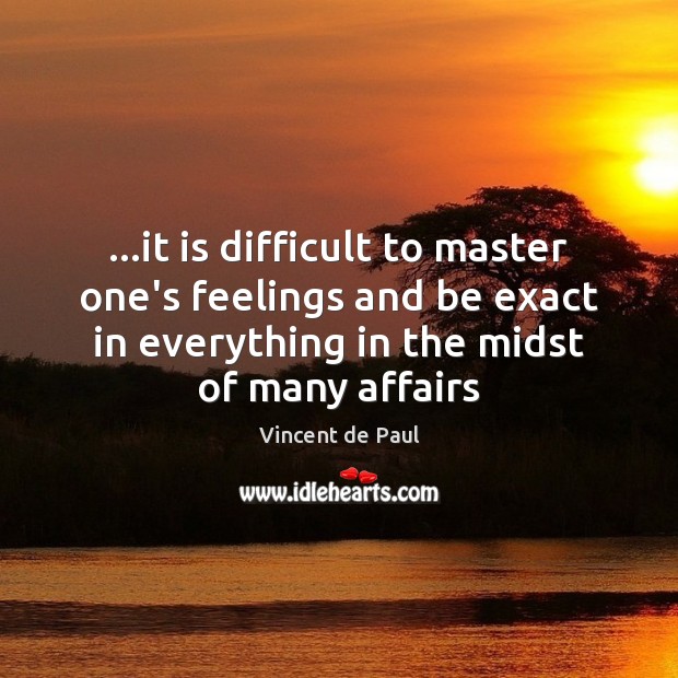 …it is difficult to master one’s feelings and be exact in everything Vincent de Paul Picture Quote