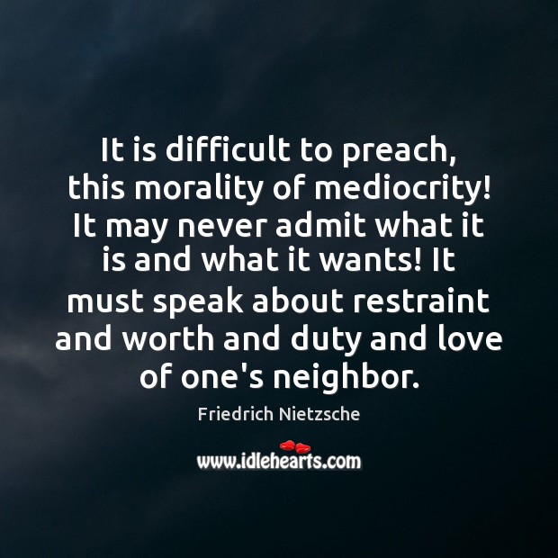 It is difficult to preach, this morality of mediocrity! It may never Image