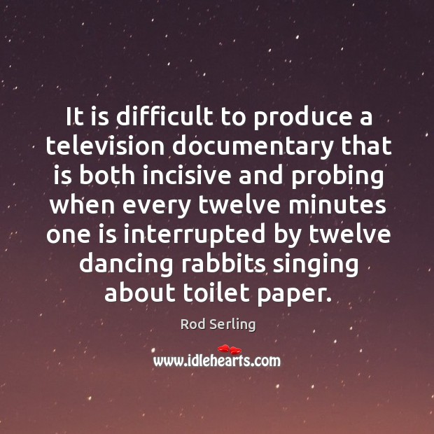 It is difficult to produce a television documentary that is both incisive Rod Serling Picture Quote