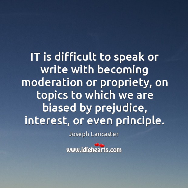 It is difficult to speak or write with becoming moderation or propriety, on topics Joseph Lancaster Picture Quote