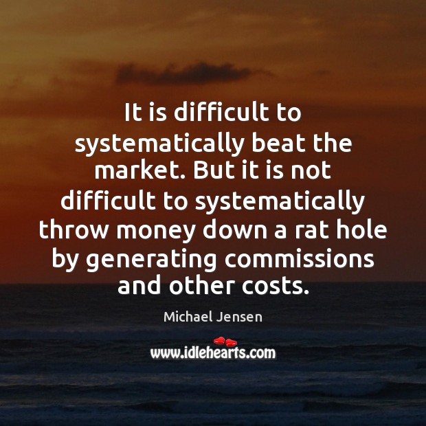It is difficult to systematically beat the market. But it is not Michael Jensen Picture Quote