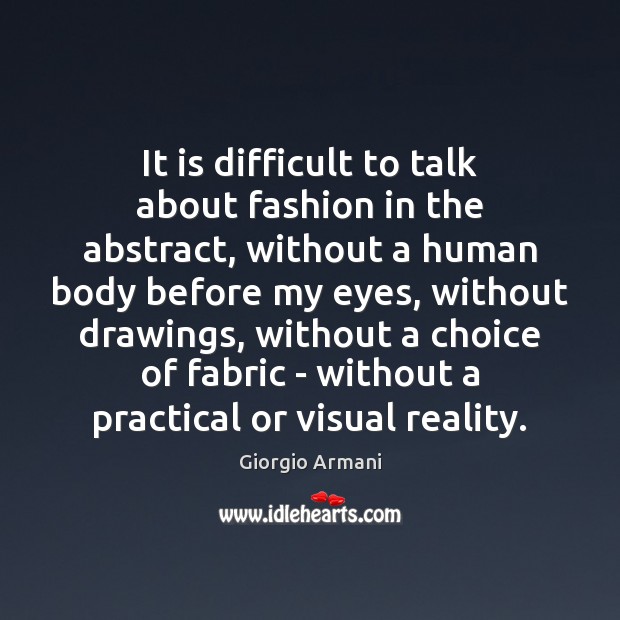 It is difficult to talk about fashion in the abstract, without a Giorgio Armani Picture Quote