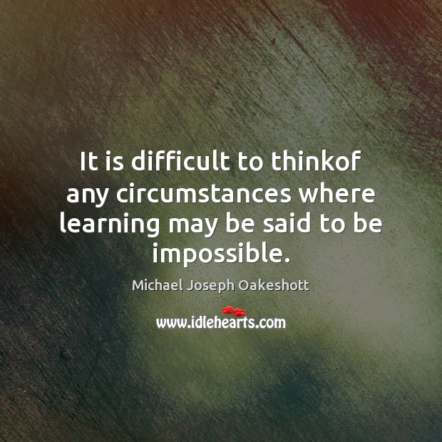 It is difficult to thinkof any circumstances where learning may be said to be impossible. Image