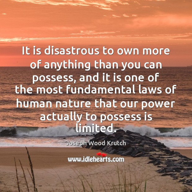 It is disastrous to own more of anything than you can possess, Joseph Wood Krutch Picture Quote