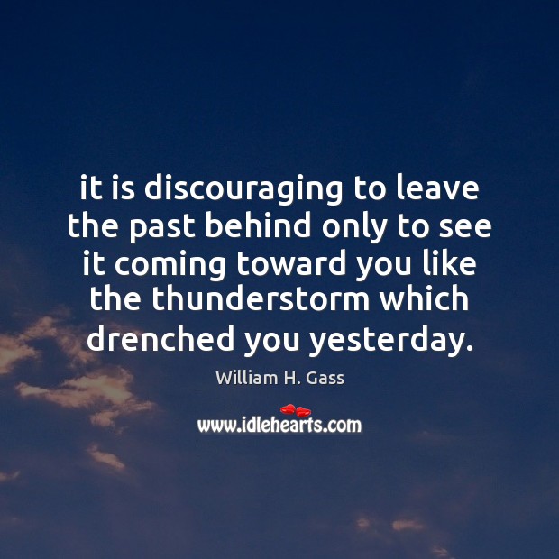 It is discouraging to leave the past behind only to see it Image