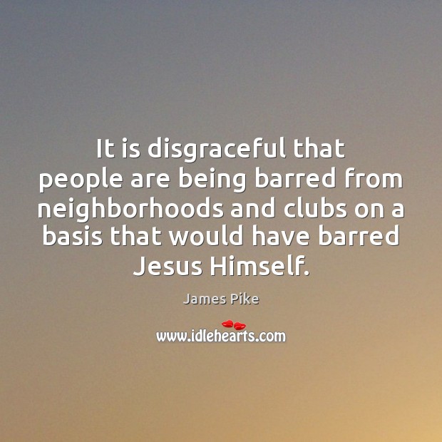 It is disgraceful that people are being barred from neighborhoods and clubs Image