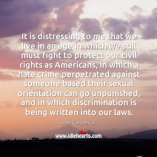It is distressing to me that we live in an age in which we still must fight to protect our Crime Quotes Image