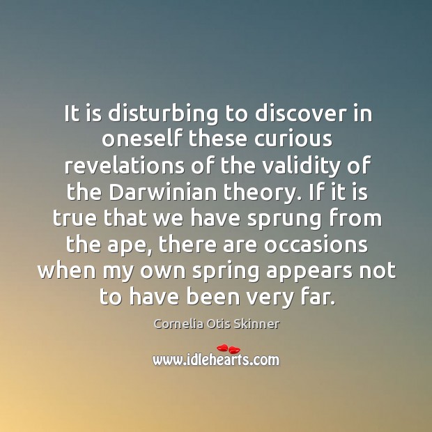 It is disturbing to discover in oneself these curious revelations of the validity of the darwinian theory. Spring Quotes Image