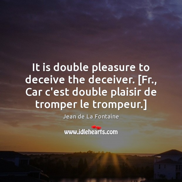 It is double pleasure to deceive the deceiver. [Fr., Car c’est double Jean de La Fontaine Picture Quote