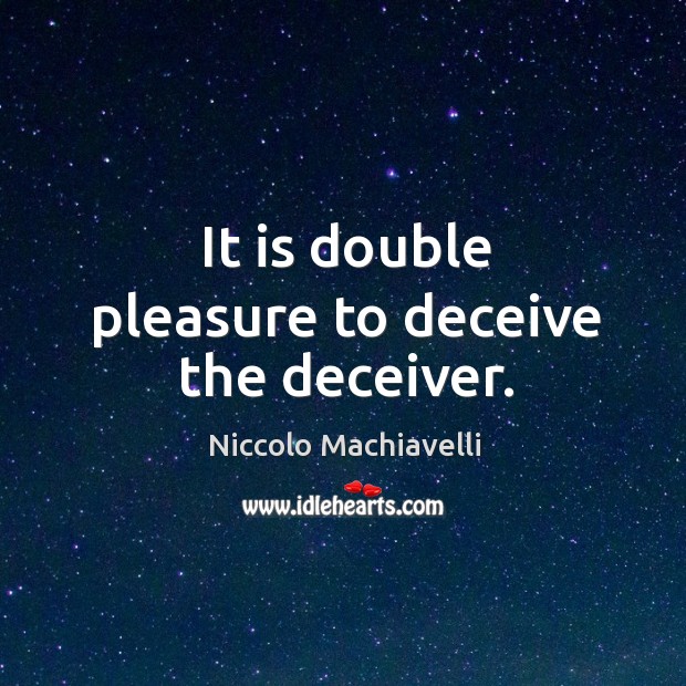 It is double pleasure to deceive the deceiver. Niccolo Machiavelli Picture Quote