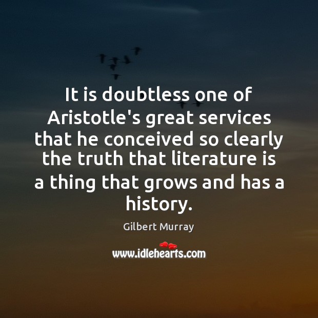 It is doubtless one of Aristotle’s great services that he conceived so Gilbert Murray Picture Quote
