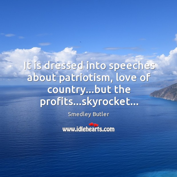 It is dressed into speeches about patriotism, love of country…but the Smedley Butler Picture Quote