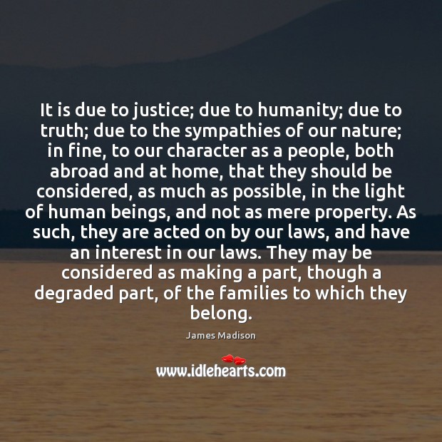 It is due to justice; due to humanity; due to truth; due Humanity Quotes Image
