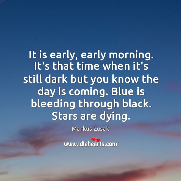 It is early, early morning. It’s that time when it’s still dark Markus Zusak Picture Quote
