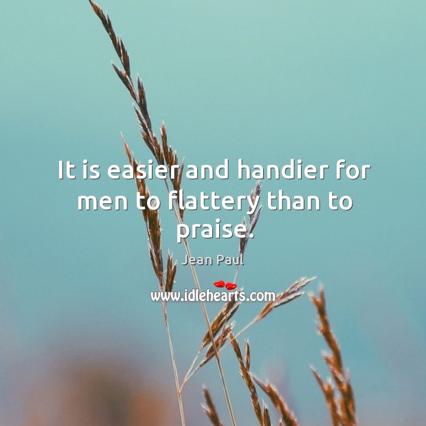 It is easier and handier for men to flattery than to praise. Image