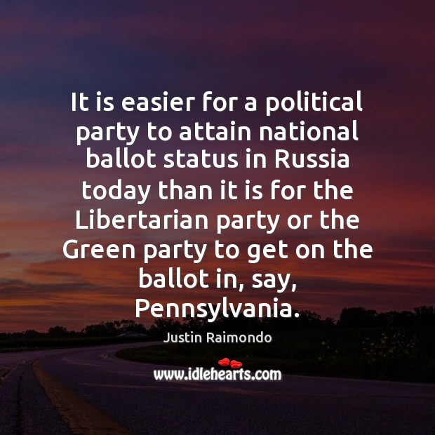 It is easier for a political party to attain national ballot status Justin Raimondo Picture Quote