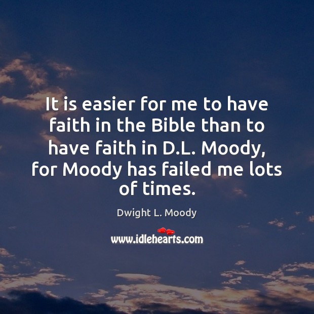 It is easier for me to have faith in the Bible than Dwight L. Moody Picture Quote